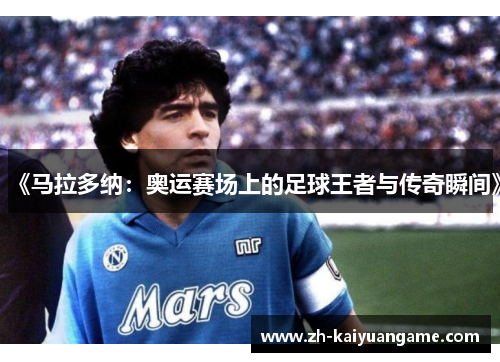 《马拉多纳：奥运赛场上的足球王者与传奇瞬间》